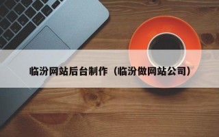 博白临汾网站后台制作（临汾做网站公司）