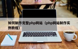博白如何制作完整php网站（php网站制作实例教程）