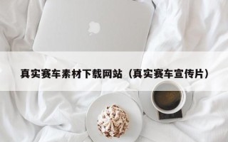博白真实赛车素材下载网站（真实赛车宣传片）
